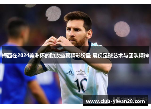 梅西在2024美洲杯的助攻盛宴精彩纷呈 展现足球艺术与团队精神 梅西在2024美洲杯的助攻盛宴精彩纷呈 展现足球艺术与团队精神