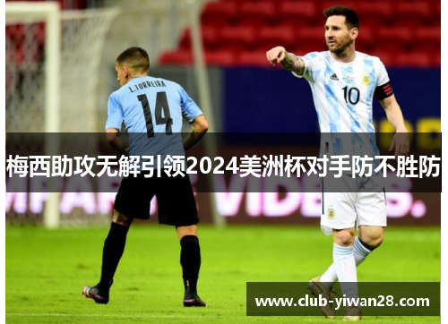 梅西助攻无解引领2024美洲杯对手防不胜防 梅西助攻无解引领2024美洲杯对手防不胜防