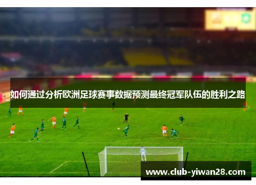 如何通过分析欧洲足球赛事数据预测最终冠军队伍的胜利之路