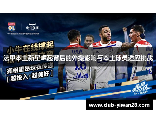 法甲本土新星崛起背后的外援影响与本土球员适应挑战 法甲本土新星崛起背后的外援影响与本土球员适应挑战