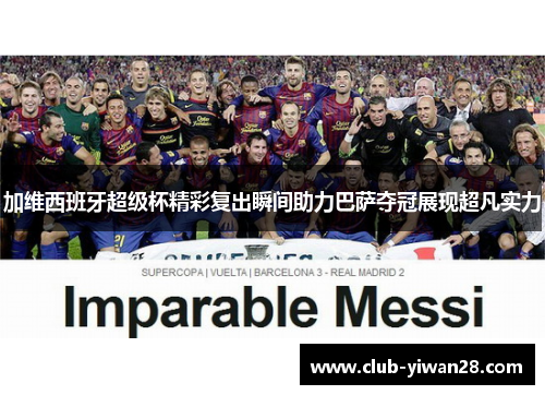 加维西班牙超级杯精彩复出瞬间助力巴萨夺冠展现超凡实力 加维西班牙超级杯精彩复出瞬间助力巴萨夺冠展现超凡实力
