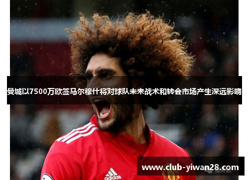 曼城以7500万欧签马尔穆什将对球队未来战术和转会市场产生深远影响 曼城以7500万欧签马尔穆什将对球队未来战术和转会市场产生深远影响