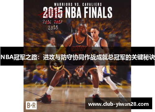 NBA冠军之路:进攻与防守协同作战成就总冠军的关键秘诀 NBA冠军之路:进攻与防守协同作战成就总冠军的关键秘诀