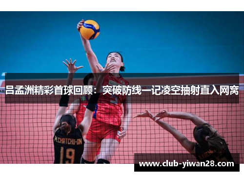 吕孟洲精彩首球回顾:突破防线一记凌空抽射直入网窝 吕孟洲精彩首球回顾:突破防线一记凌空抽射直入网窝