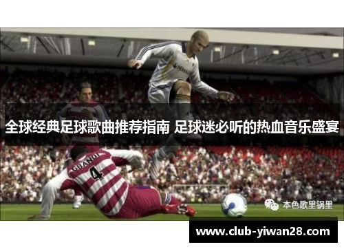 全球经典足球歌曲推荐指南 足球迷必听的热血音乐盛宴 全球经典足球歌曲推荐指南 足球迷必听的热血音乐盛宴