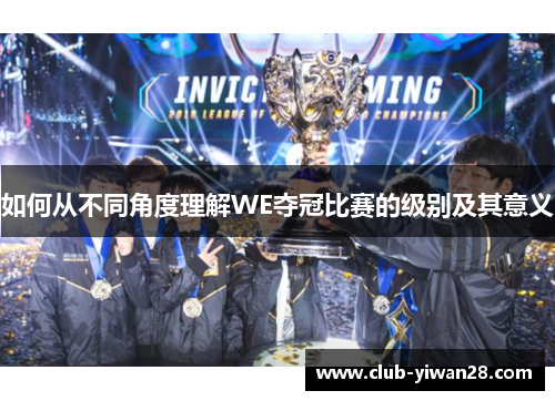 如何从不同角度理解WE夺冠比赛的级别及其意义 如何从不同角度理解WE夺冠比赛的级别及其意义