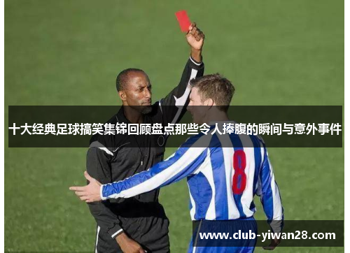 十大经典足球搞笑集锦回顾盘点那些令人捧腹的瞬间与意外事件 十大经典足球搞笑集锦回顾盘点那些令人捧腹的瞬间与意外事件