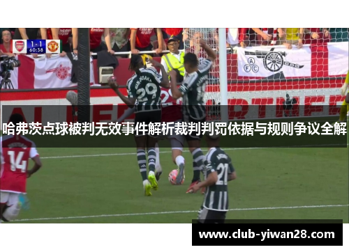 哈弗茨点球被判无效事件解析裁判判罚依据与规则争议全解 哈弗茨点球被判无效事件解析裁判判罚依据与规则争议全解