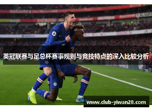 英冠联赛与足总杯赛事规则与竞技特点的深入比较分析 英冠联赛与足总杯赛事规则与竞技特点的深入比较分析